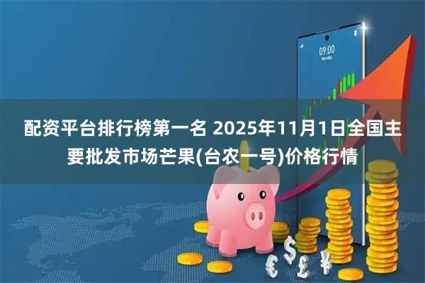 配资平台排行榜第一名 2025年11月1日全国主要批发市场芒果(台农一号)价格行情