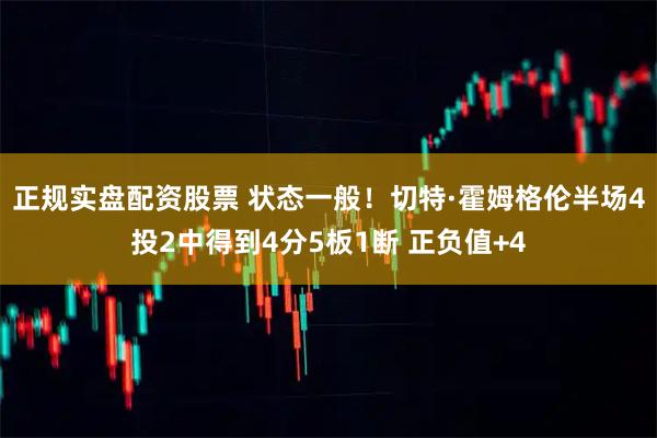 正规实盘配资股票 状态一般！切特·霍姆格伦半场4投2中得到4分5板1断 正负值+4